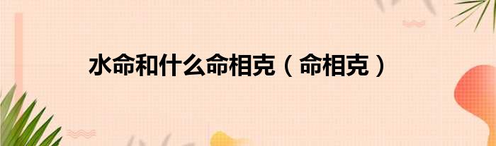 长流水命和大林木命相克吗_长流水命和大林木相克吗_孩子长流水命父母大林木命